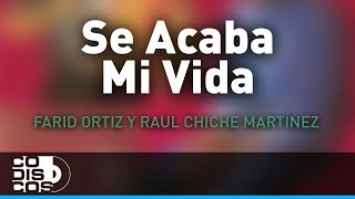 Se Acaba Mi Vida Farid Ortiz y Raul Chiche Martínez  Audio [upl. by Eenaffit]