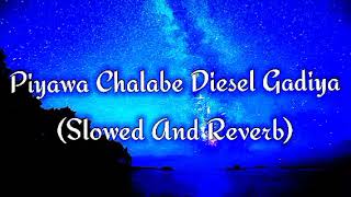 Piyawa Chalabe Diesel Gadiya Slowed And Reverb [upl. by Waine]