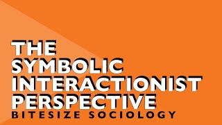 Bitesize Sociology 6  The Symbolic Interactionist Perspective [upl. by Kenji203]