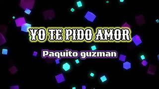 🅛🅘🅡🅨🅒🅢 PAQUITO GUZMAN  YO TE PIDO AMOR [upl. by Netsreik171]